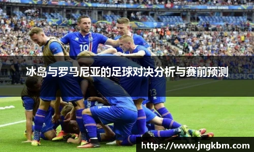 冰岛与罗马尼亚的足球对决分析与赛前预测