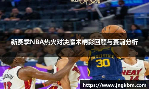 新赛季NBA热火对决魔术精彩回顾与赛前分析
